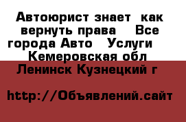 Автоюрист знает, как вернуть права. - Все города Авто » Услуги   . Кемеровская обл.,Ленинск-Кузнецкий г.